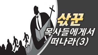 삯꾼 목사들에게서 떠나라(3)