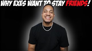 Why Exes Want To Stay Friends!