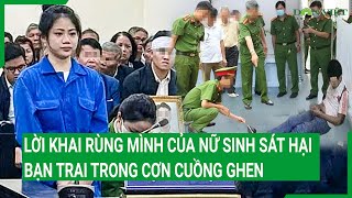 Lời khai rùng mình của nữ sinh sát hại bạn trai trong cơn cuồng ghen