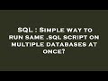 SQL : Simple way to run same .sql script on multiple databases at once?