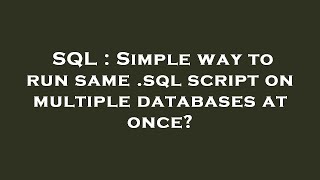 SQL : Simple way to run same .sql script on multiple databases at once?