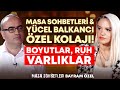 Masa Sohbetleri & Yücel Balkancı Özel Kolajı! Boyutlar , Ruh , Varlıklar | İlkay Buharalı