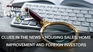 Clues in the News – Housing Sales, Home Improvement and Foreign Investors