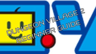 DUNGEON VILLAGE 2 - STARTING GUIDE