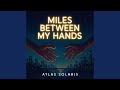 Miles Between My Hands