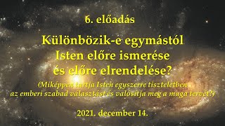 6. előadás - Különbözik-e egymástól Isten előre ismerése és előre elrendelése?