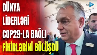 Bakıda toplaşan dünya liderlərinin COP29-dan gözləntiləri: TƏƏSSÜRATLARINI BÖLÜŞDÜLƏR