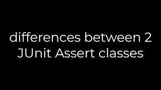 Java :differences between 2 JUnit Assert classes(5solution)