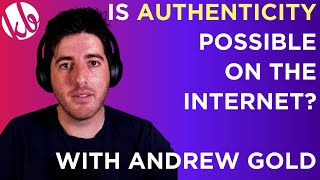 Is AUTHENTICITY even possible on the Internet? With @ontheedgewithandrewgold