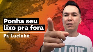 Ponha seu lixo pra fora | Pr. Lucinho