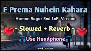 E Prema Nuhein Kahara - Slowed + Reverb - Human Sagar - Odia Sad LoFi Song