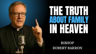 Will You Know Your Family in Heaven? Here’s What Scripture Reveals - Bishop Robert Barron Inspired