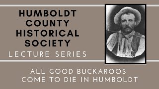 HCHS Lecture: All Good Buckaroos Come to Die in Humboldt