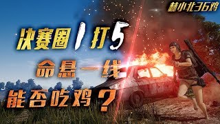 【林小北36鸡Vol.4】 决赛圈1打5 命悬一线 能否吃鸡？ 绝地求生Pubg