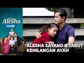 Alesha Sayang Dan Takut Kehilangan Ayah.... – Cinta Alesha | Eps. 133-134 (8/8)