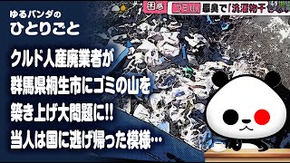 ひとりごと「クルド人産廃業者が群馬県桐生市にゴミの山を築き上げ大問題に！！」