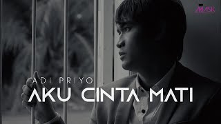 Adi Priyo - Aku Cinta Mati  (Official Music Video)