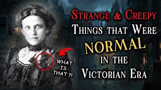 Strange Creepy Things that Were Normal in the Victorian Era - Insane Shocking History !