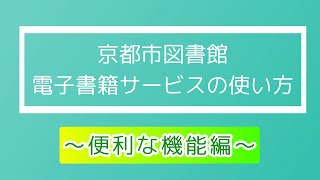 京都市図書館電子書籍サービスの使い方　～便利な機能編～