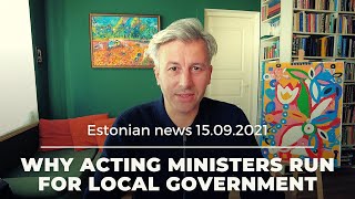 Estonian news 15.09.2021 - why acting government ministers are running for local government council?