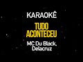 Tudo Aconteceu - MC Du Black, Delacruz (Karaokê Version)