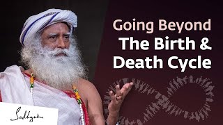 Going Beyond The Cycle of Birth & Death   Sadhguru Exclusive | Soul Of Life - Made By God