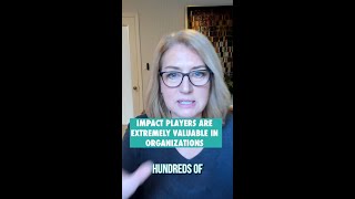 Impact players are extremely valuable in organizations