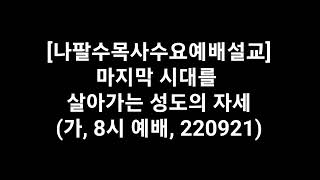 나팔수목사수요예배설교 -  마지막 시대를 살아가는 성도의 자세(220921)