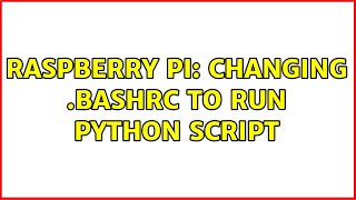 Raspberry Pi: Changing .bashrc to run python script (2 Solutions!!)
