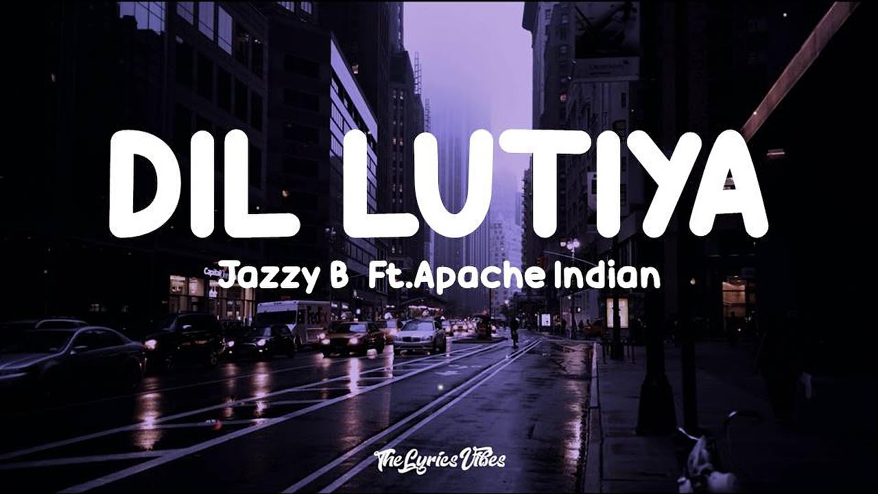 Jazzy B - Dil Lutiya (Lyrics) Ft. Apache Indian | Jihne Mera Dil Luteya ...