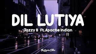 Jazzy B - Dil Lutiya (Lyrics) Ft. Apache Indian | Jihne Mera Dil Luteya