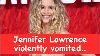 Jennifer Lawrence violently vomited..