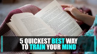 5 QUICKEST BEST WAY TO TRAIN YOUR MIND