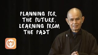 Planning for the Future, Learning from the Past | Thich Nhat Hanh (short teaching video)