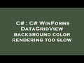 C# : C# WinForms DataGridView background color rendering too slow