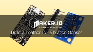 How to Build a Feather IIoT Vibration Sensor – Maker.io Tutorial | Digi-Key Electronics