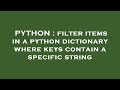 PYTHON : filter items in a python dictionary where keys contain a specific string