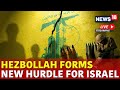 Israel Vs Hezbollah War Live | Hezbollah Attack On Israel Live | Israel Vs Lebanon War Live | N18G