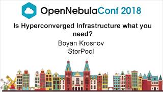 OpenNebulaConf2018 - Is Hyper-converged Infrastructure What You Need? - Boyan Krosnov - StorPool