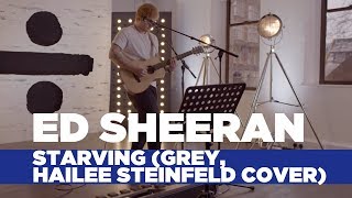 Ed Sheeran - 'Starving' (Hailee Steinfeld, Grey Cover) (Capital Live Session)