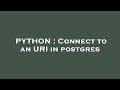 PYTHON : Connect to an URI in postgres