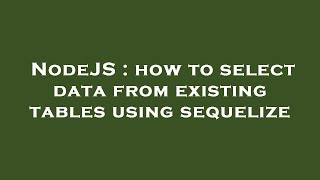 NodeJS : how to select data from existing tables using sequelize
