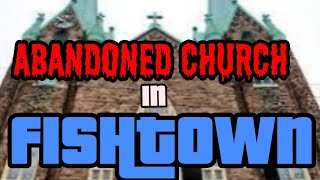 Exploring An Abandoned Church In Fishtown *HISTORY IN FISHTOWN