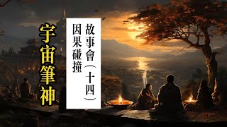 宇宙笔神/因果碰撞故事会Part.14（无删减剪辑字幕版）因果轮回与命运转变：探秘前世因果对今生的深远影响