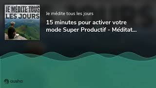 15 minutes pour activer votre mode Super Productif - Méditation Guidée