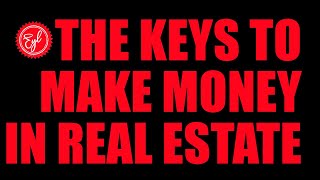 THE KEYS TO MAKE MONEY IN REAL ESTATE