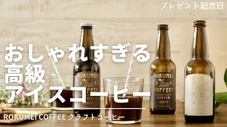 【レビュー】ワンランク上のアイスコーヒー！おしゃれすぎる、ロクメイコーヒーのクラフトコーヒー。ギフトにも。