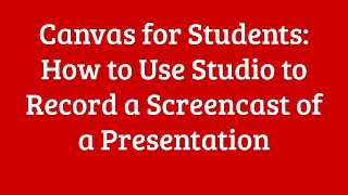Canvas for Students Using Studio to Record a Screencast of a Presentation