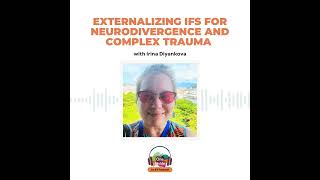 Externalizing IFS for Neurodivergence and Complex Trauma with Irina Diyankova