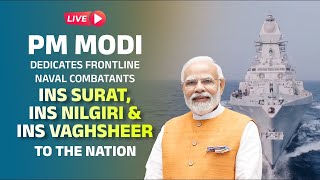 LIVE: PM dedicates frontline naval combatants INS Surat, INS Nilgiri \u0026 INS Vaghsheer to the nation